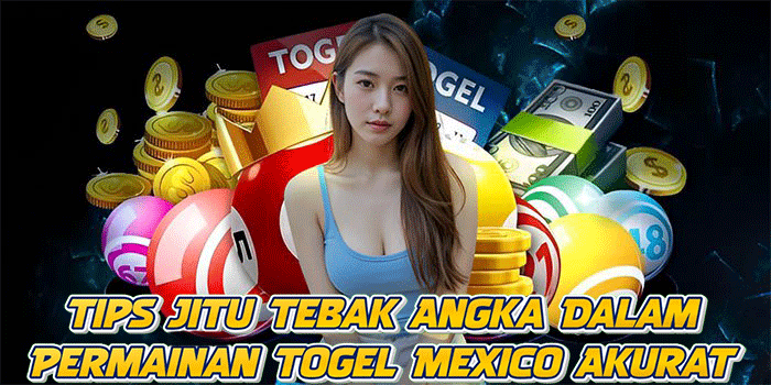 Tips Jitu Tebak Angka Dalam Permainan Togel Mexico Akurat