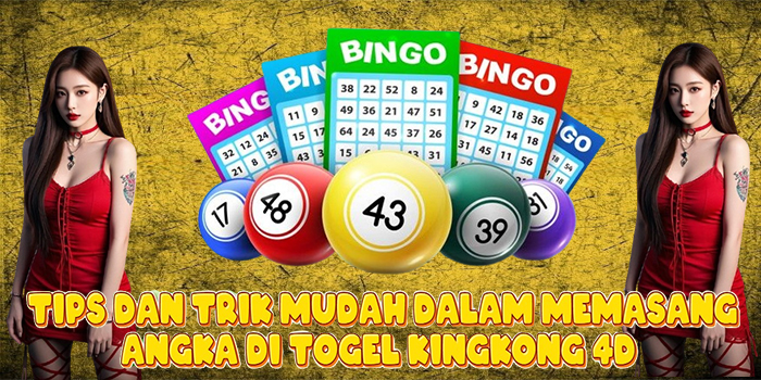 Tips Dan Trik Mudah Dalam Memasang Angka Di Togel Kingkong 4D