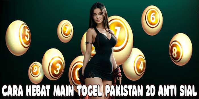 Cara Hebat Main Togel Pakistan 2D Anti Sial