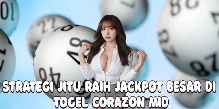 Strategi Jitu Raih Jackpot Besar Di Togel Corazon Mid