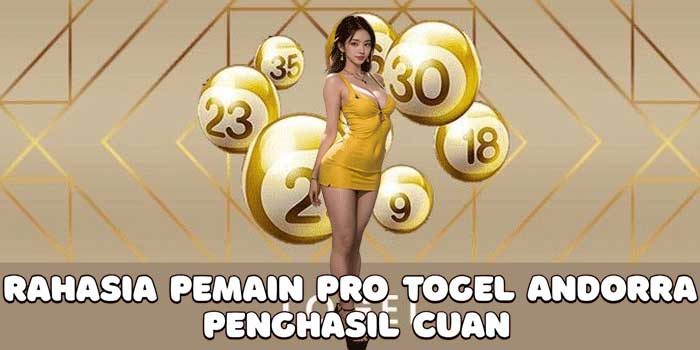 Rahasia Pemain Pro Togel Andorra Penghasil Cuan